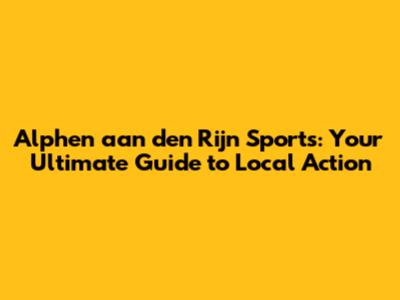 Alphen aan den Rijn Sports: Your Ultimate Guide to Local Action