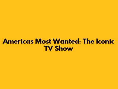 America's Most Wanted: The Iconic TV Show