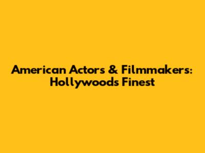 American Actors & Filmmakers: Hollywood's Finest