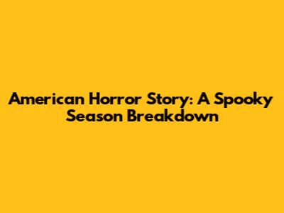 American Horror Story: A Spooky Season Breakdown