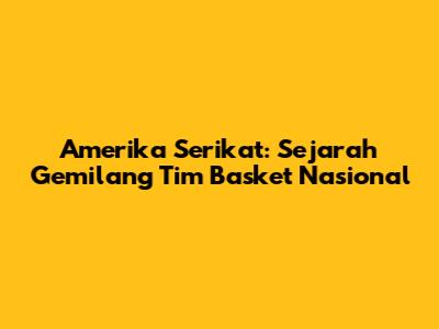 Amerika Serikat: Sejarah Gemilang Tim Basket Nasional