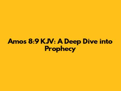 Amos 8:9 KJV: A Deep Dive into Prophecy