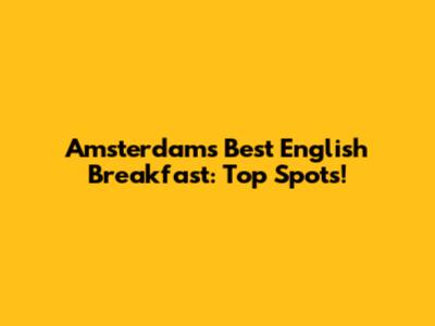 Amsterdam's Best English Breakfast: Top Spots!