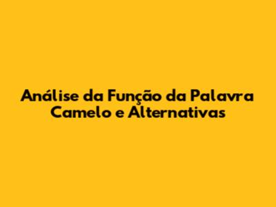 Análise da Função da Palavra "Camelo" e Alternativas