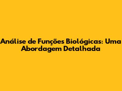 Análise de Funções Biológicas: Uma Abordagem Detalhada