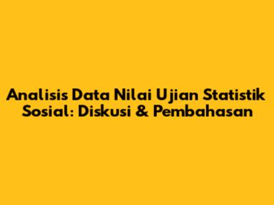 Analisis Data Nilai Ujian Statistik Sosial: Diskusi & Pembahasan