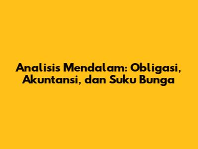 Analisis Mendalam: Obligasi, Akuntansi, dan Suku Bunga