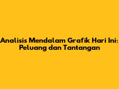 Analisis Mendalam Grafik Hari Ini: Peluang dan Tantangan