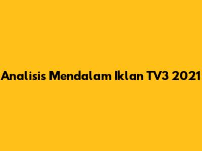 Analisis Mendalam Iklan TV3 2021