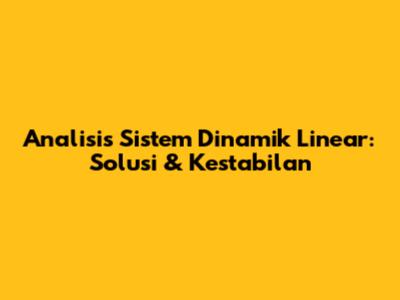 Analisis Sistem Dinamik Linear: Solusi & Kestabilan
