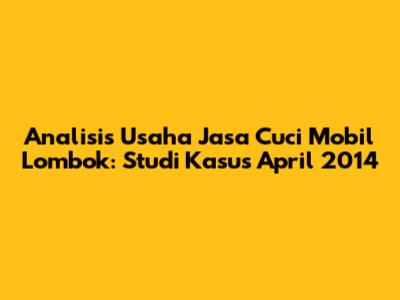 Analisis Usaha Jasa Cuci Mobil Lombok: Studi Kasus April 2014