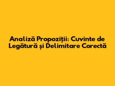 Analiză Propoziții: Cuvinte de Legătură și Delimitare Corectă