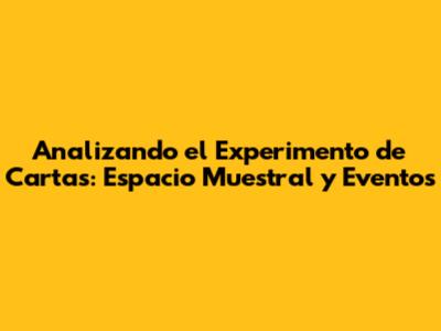 Analizando el Experimento de Cartas: Espacio Muestral y Eventos