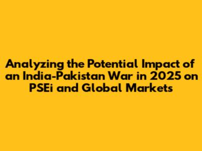 Analyzing the Potential Impact of an India-Pakistan War in 2025 on PSEi and Global Markets