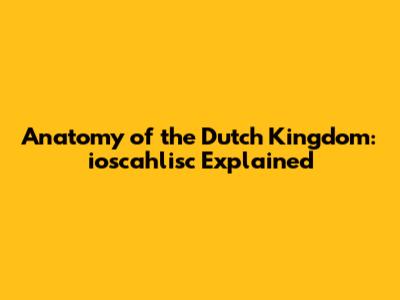 Anatomy of the Dutch Kingdom: ioscahlisc Explained