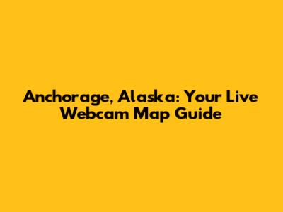 Anchorage, Alaska: Your Live Webcam Map Guide
