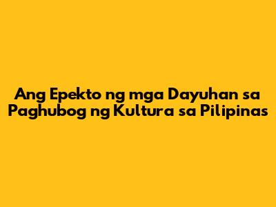 Ang Epekto ng mga Dayuhan sa Paghubog ng Kultura sa Pilipinas