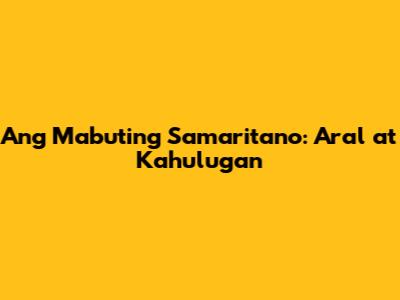 Ang Mabuting Samaritano: Aral at Kahulugan