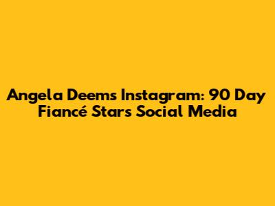 Angela Deem's Instagram: 90 Day Fiancé Star's Social Media