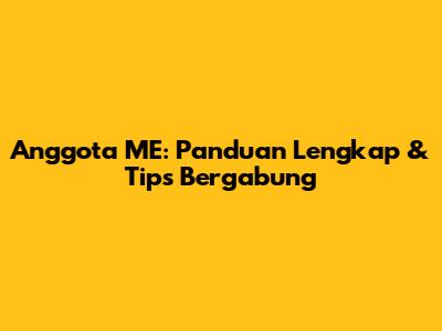 Anggota ME: Panduan Lengkap & Tips Bergabung