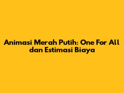 Animasi Merah Putih: One For All dan Estimasi Biaya
