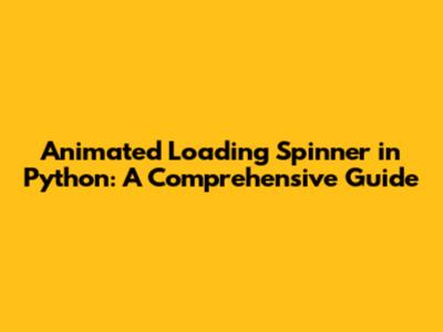 Animated Loading Spinner in Python: A Comprehensive Guide