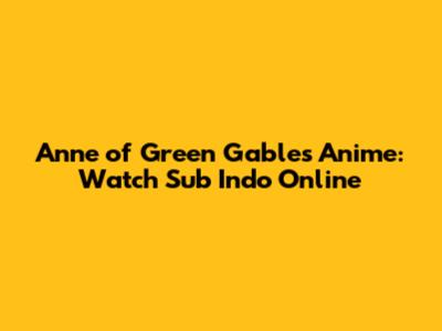 Anne of Green Gables Anime: Watch Sub Indo Online