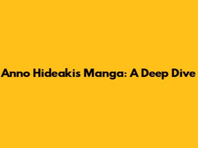 Anno Hideaki's Manga: A Deep Dive