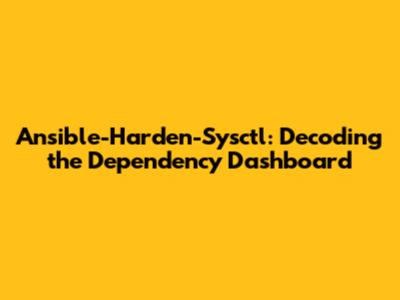 Ansible-Harden-Sysctl: Decoding the Dependency Dashboard