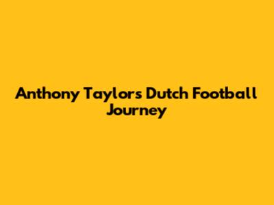 Anthony Taylor's Dutch Football Journey
