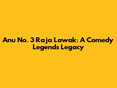Anu No. 3 Raja Lawak: A Comedy Legend's Legacy