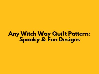 Any Witch Way Quilt Pattern: Spooky & Fun Designs