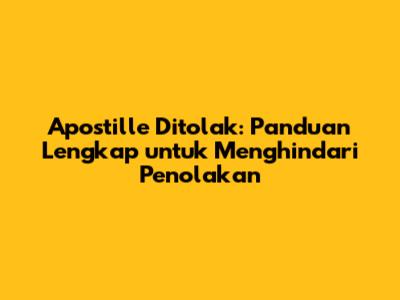 Apostille Ditolak: Panduan Lengkap untuk Menghindari Penolakan