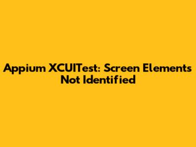 Appium XCUITest: Screen Elements Not Identified