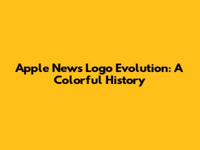Apple News Logo Evolution: A Colorful History
