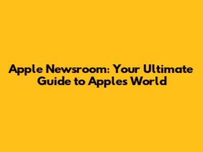 Apple Newsroom: Your Ultimate Guide to Apple's World
