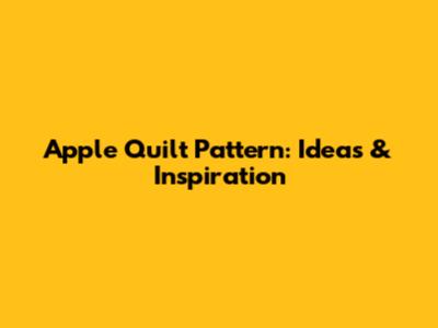 Apple Quilt Pattern: Ideas & Inspiration