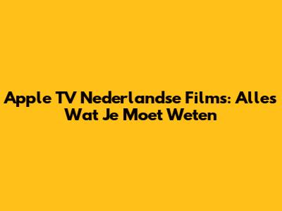 Apple TV Nederlandse Films: Alles Wat Je Moet Weten