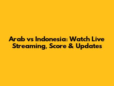 Arab vs Indonesia: Watch Live Streaming, Score & Updates