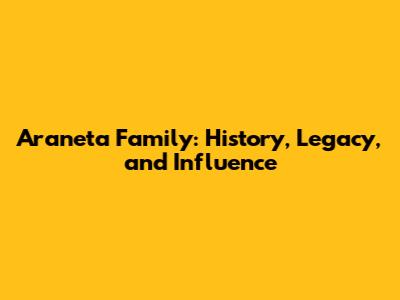 Araneta Family: History, Legacy, and Influence
