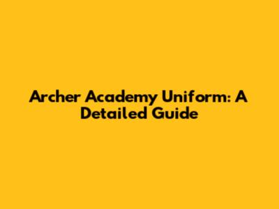 Archer Academy Uniform: A Detailed Guide