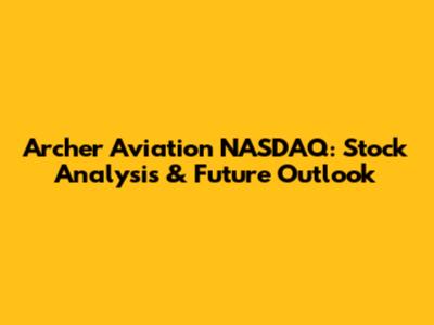 Archer Aviation NASDAQ: Stock Analysis & Future Outlook
