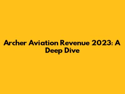 Archer Aviation Revenue 2023: A Deep Dive