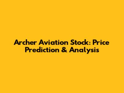 Archer Aviation Stock: Price Prediction & Analysis