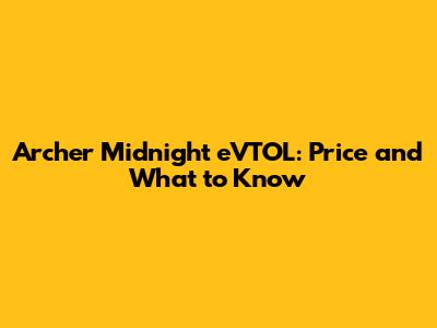 Archer Midnight eVTOL: Price and What to Know