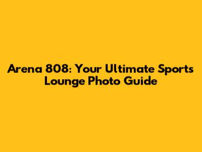 Arena 808: Your Ultimate Sports Lounge Photo Guide