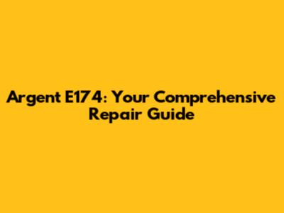 Argent E174: Your Comprehensive Repair Guide