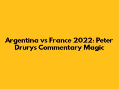 Argentina vs France 2022: Peter Drury's Commentary Magic