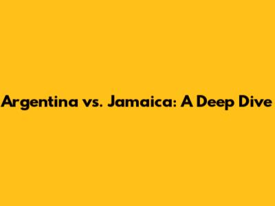 Argentina vs. Jamaica: A Deep Dive