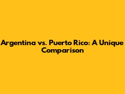 Argentina vs. Puerto Rico: A Unique Comparison